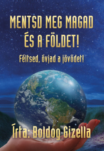 Boldog Gizella - Mentsd meg magad �s a F�ldet 1-3. - F�ltsed, �vjad a j�v�det!