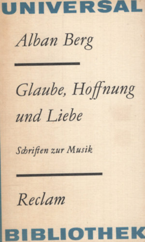 Alban Berg - Glaube ,Hoffnung, und Liebe Schriften zur Musik.
