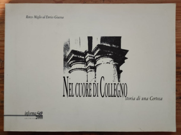 Renzo Miglio- Enrico Giacosa - Nel cuore di Collegno. Storia di una certosa- Collegno sz�v�ben. / Egy charterh�z t�rt�nete,- �p�t�szet  olasz nyelv� /