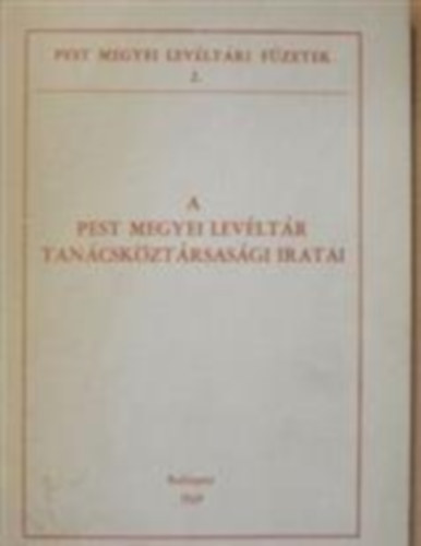 Lakatos Ernő dr. szerk. - A Pest Megyei Levéltár tanácsköztársasági iratai