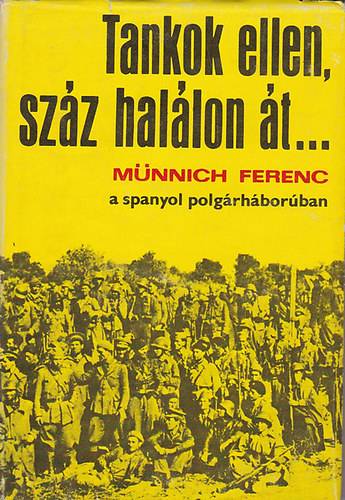 Mnnichn bernyi Etelka - Gyrkei Jen szerk. - Tankok ellen, szz hallon t... - Mnnich Ferenc a spanyol polgrhborban