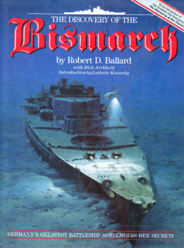 Robert D. Ballard - The Discovery of the Bismarck: Germany's Greatest Battleship Surrenders Her Secrets