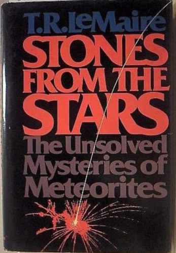 T. R. LeMaire - Stones from the Stars: The Unsolved Mysteries of Meteorites (Kvek a csillagokbl: A meteoritok megoldatlan rejtlyei, angol nyelven)