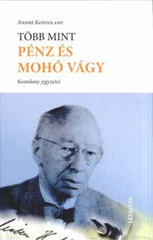 Andr� Kostolany - T�bb mint p�nz �s moh� v�gy