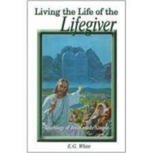 E.G.White - Living the Life of the Lifegiver