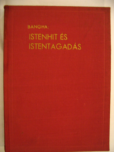Bangha Béla - istenhit és istentagadás
