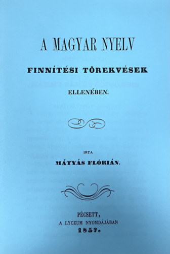 Mátyás Flórián - A magyar nyelv finnítési törekvések ellenében- Nagyon ritka nyelvészet