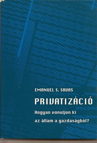 Emanuel S. Savas - Privatizáció - Hogyan vonuljon ki az állam a gazdaságból?