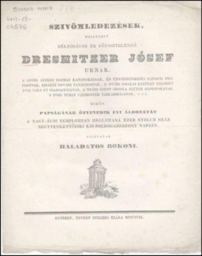 Szivömledezések, mellyeket méltóságos és főtisztelendő Dresmitzer Jósef urnak, a' győri székes egyház kanonokjának ... midőn papságának ötvenedik évi áldozatát a' nagy-écsi templomban megujitaná ezer nyolcz száz negyvenkettődi