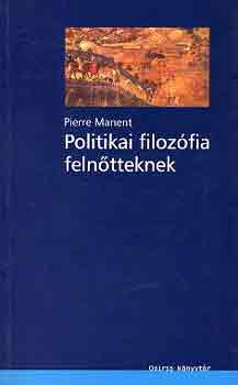 Pierre Manent - Politikai filozfia felntteknek