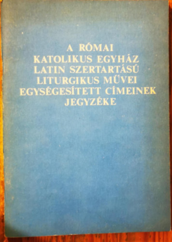 A Rmai katolikus egyhz latin szertarts liturgikus mvei egysgestett cmeinek jegyzke