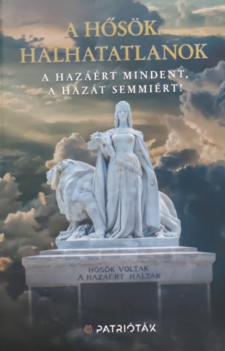 Babucs Zoltán - A hősök halhatatlanok, A hazáért mindent, a hazát semmiért!