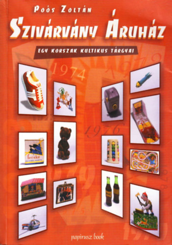 Pos Zoltn - Szivrvny ruhz (egy korszak kultikus trgyai)