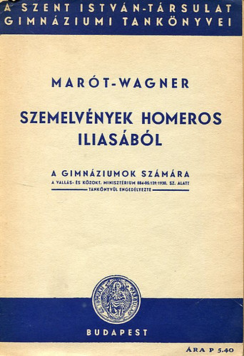 Mar�t K�roly; Dr. Wagner J�zsef - Szemelv�nyek Homeros Ilias�b�l (A gimn�ziumok sz�m�ra)- G�r�g-magyar nyelven