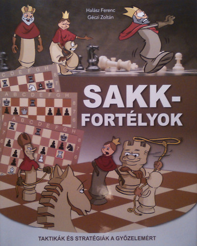 Hal�sz Ferenc-G�czi Zolt�n - Sakk-fort�lyok - Taktik�k �s strat�gi�k a gy�zelem�rt