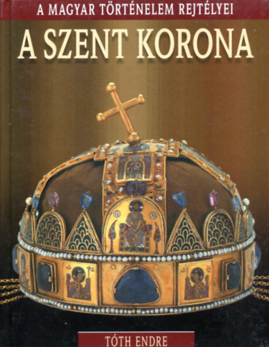 T�th Endre - A Szent Korona - A Magyar T�rt�nelem Rejt�lyei