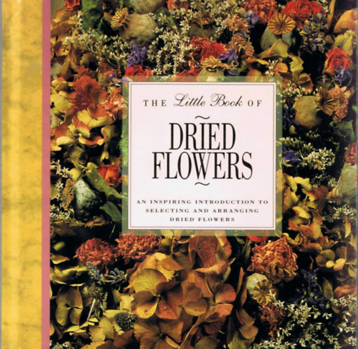 The Little Book of Dried Flowers (an inspiring introduction to selecting and arranging dried flowers) szrtott virgok kis knyve