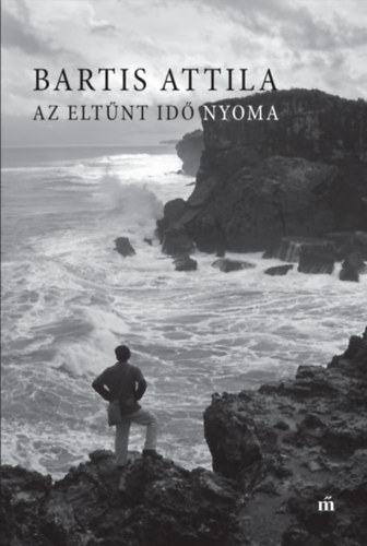 Bartis Attila - Az elt�nt id� nyoma