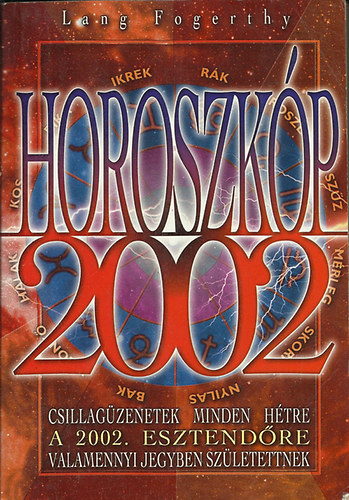 Lang Fogerthy - Horoszkp 2002 - Csillagzenetek minden htre a 2002. esztendre valamennyi jegyben szletettnek