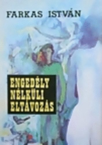 Farkas Istv�n - Enged�ly n�lk�li elt�voz�s