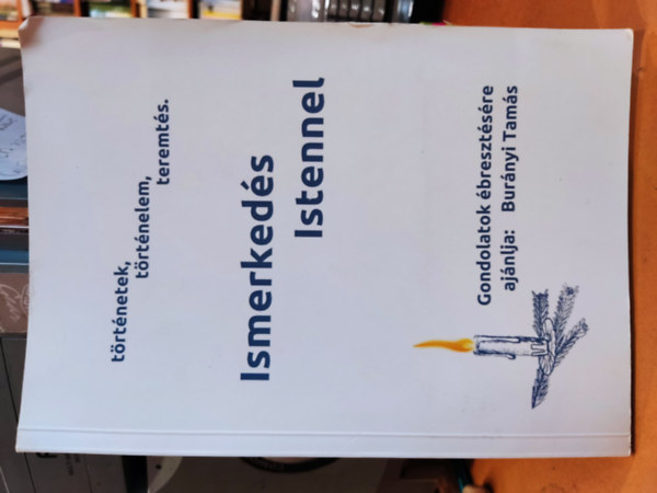 Burányi Tamás - Ismerkedés Istennel - történetek, történelem, teremtés - Gondolatok ébresztésére ajánlja: Burányi Tamás