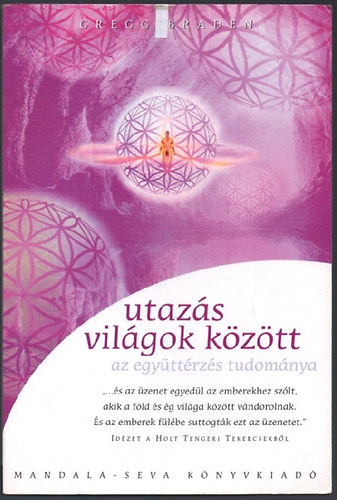 Gregg Braden - Utazs vilgok kztt - Az egyttrzs tudomnya