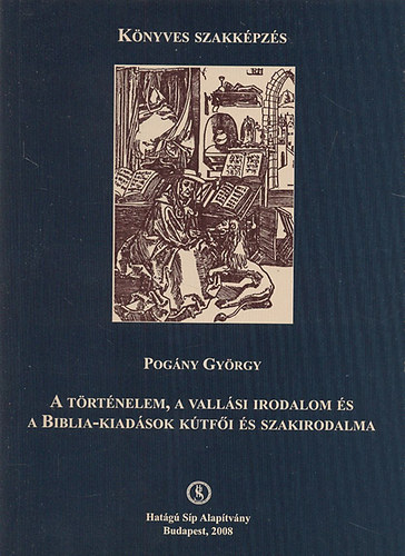 Pogány György - A történelem, a vallási irodalom és a Biblia-kiadások kútfői és szakirodalma (A Könyves Szakképzés Füzetei)