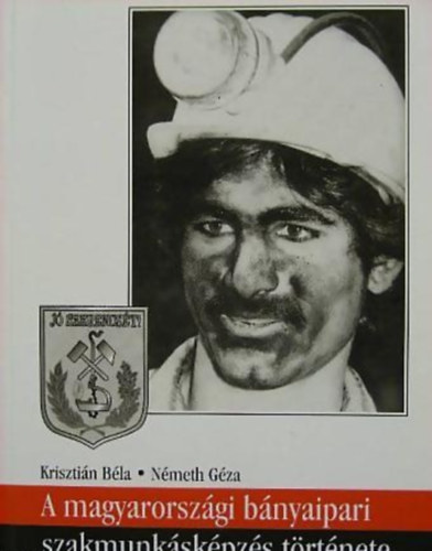 N�meth G�za Kriszti�n B�la - A magyarorsz�gi b�nyaipari szakmunk�sk�pz�s t�rt�nete