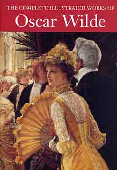 Oscar Wilde - The Complete Illustrated Works of Oscar Wilde