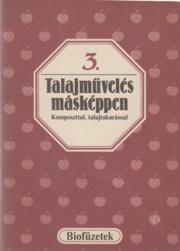 Szelndy Szabolcs - Talajmvels mskppen - Komposzttal, talajtakarssal (Biofzetek 3.)