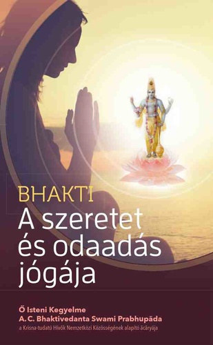 A.C. Bhaktivedanta Swami Prabhupada - A szeretet s odaads jgja  Isteni Kegyelme/A Krisna tudat Hvk Kzssgnek alapt acaryja