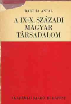 Bartha Antal - A IX-X. szzadi magyar trsadalom