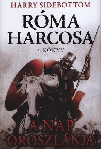 Harry Sidebottom - Róma harcosa - A Nap oroszlánja - 3. könyv