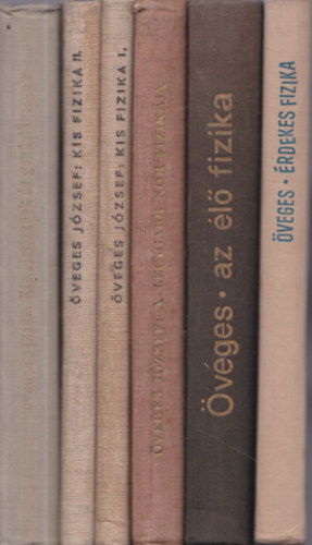 Öveges József - 6 db Öveges József fizikakönyv: Érdekes fizika + Az élő fizika + A legújabb kor fizikája + Kis fizika I-II. + Kísérletezzünk és gondolkozzunk