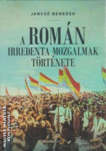 Jancs� Benedek - A rom�n irredenta mozgalmak t�rt�nete