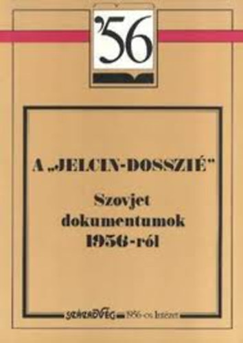 Századvég Kiadó - A Jelcin-dosszié: szovjet dokumentumok 1956-ról