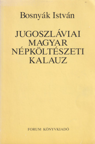 Bosny�k Istv�n - Jugoszl�viai magyar n�pk�lt�szeti kalauz