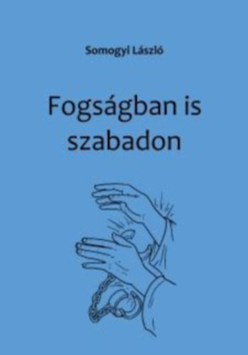Somogyi L�szl� - Fogs�gban is szabadon