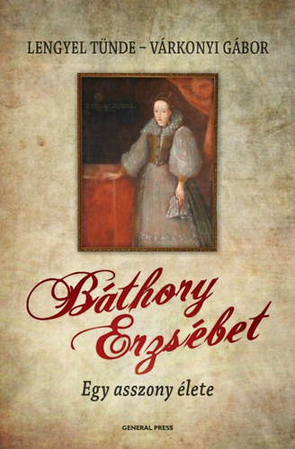 V�rkonyi G�bor Lengyel T�nde - B�thory Erzs�bet - Egy asszony �lete