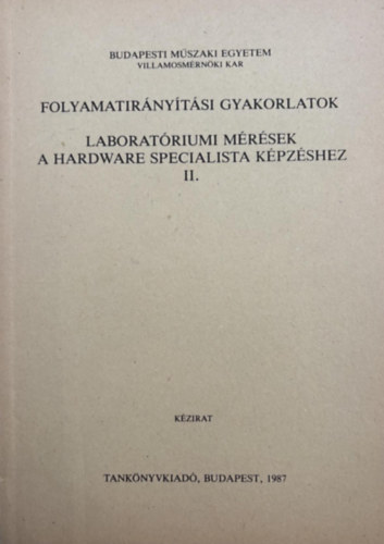 Dr. Dr. Grantner Jnos, Dr. Horvth Istvn, Dr. Kalmr Pter, Dr. Lszl Zoltn, Dr. Terpln Sndor Arat Pter - Folyamatirnytsi gyakorlatok Laboratriumi mrsek a hardware specialista kpzshez II.