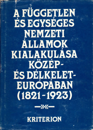 Ion Calafeteanu; Viorica Moisuc - A fggetlen s egysges nemzeti llamok kialakulsa Kzp- s Dlkelet-Eurpban (1821-1923)