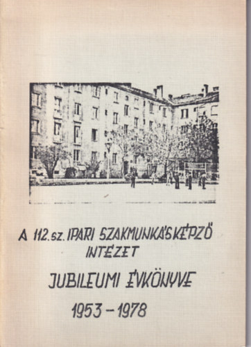 Szab Endre - A 112. sz. Ipari  Szakmunkskpz Intzet Jubileumi vknyve 1953-1978