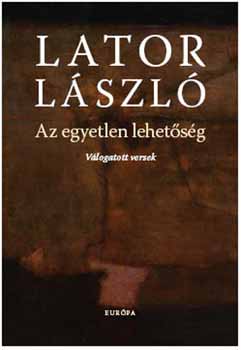 Lator László - Az egyetlen lehetőség - Válogatott versek