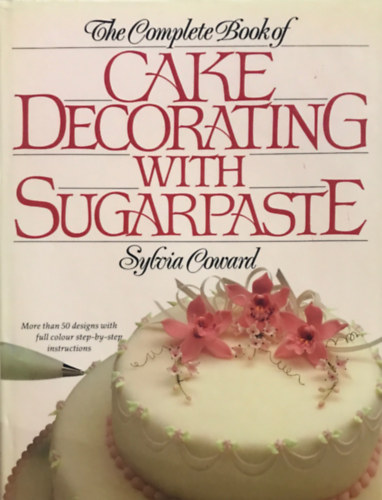 Sylvia Coward - The Complete Book of Cake Decorating With Sugarpaste