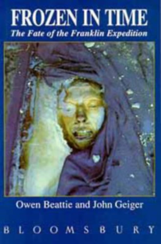 John Geiger; Owen Beattie - Frozen in Time - The Fate of the Franklin Expedition