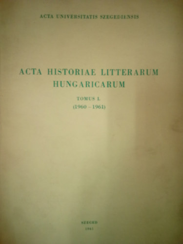 Tóth Dezső szerk. Király István szerk. - Acta historiae litterarum hungaricarum - tomus I. ( 1960-1961 )