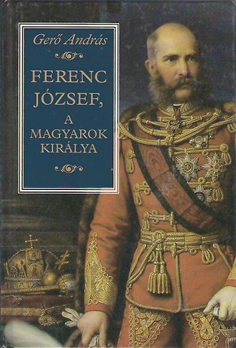 Ger Andrs - Ferenc Jzsef, a magyarok kirlya