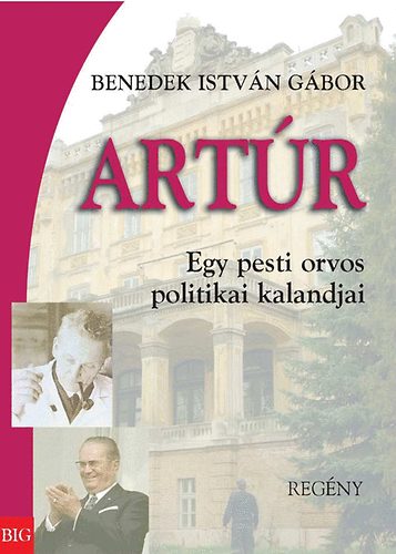 Benedek Istv�n G�bor - Art�r - Egy pesti orvos politikai kalandjai