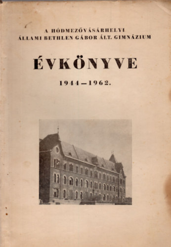 Hajnal Imre - A Hdmezvsrhelyi llami Bethlen Gbor lt. Gimnzium vknyve 1944-62.