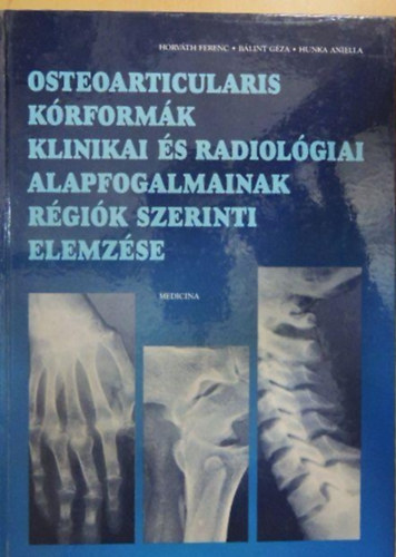 Dr. Horv�th Ferenc, Hunka Aniella B�lint G�za - Osteoarticularis k�rform�k klinikai �s radiol�giai alapfogalmainak r�gi�k szerinti elemz�se